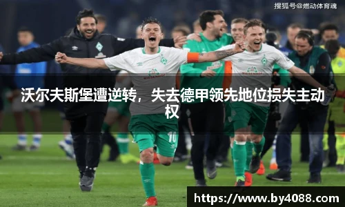 沃尔夫斯堡遭逆转，失去德甲领先地位损失主动权