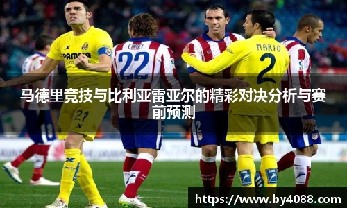马德里竞技与比利亚雷亚尔的精彩对决分析与赛前预测