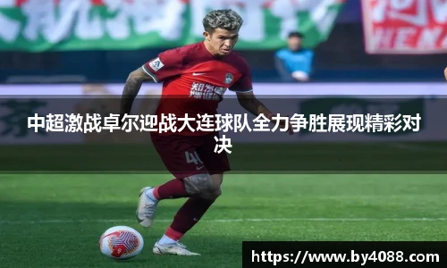 中超激战卓尔迎战大连球队全力争胜展现精彩对决